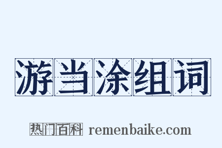 游当涂组词是什么意思的图片